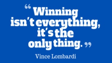 Winning isn’t everything, it’s the only thing!