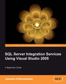 Beginners Guide to SQL Server Integration Services Using Visual Studio 2005