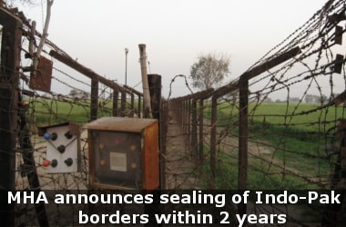 MHA announces sealing of Indo-Pak borders within 2 years