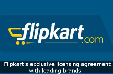 Flipkart’s exclusive licensing agreement with leading brands
